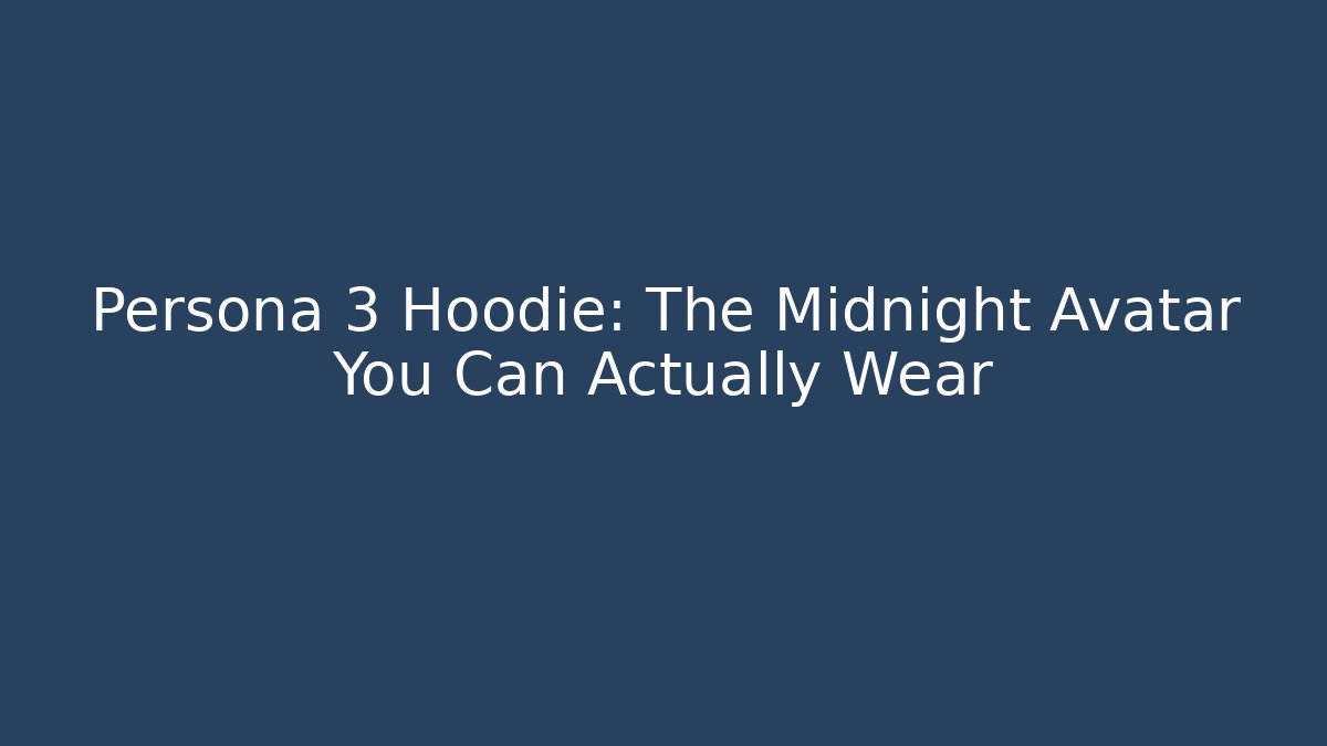 Persona 3 Hoodie: The Midnight Avatar You Can Actually Wear