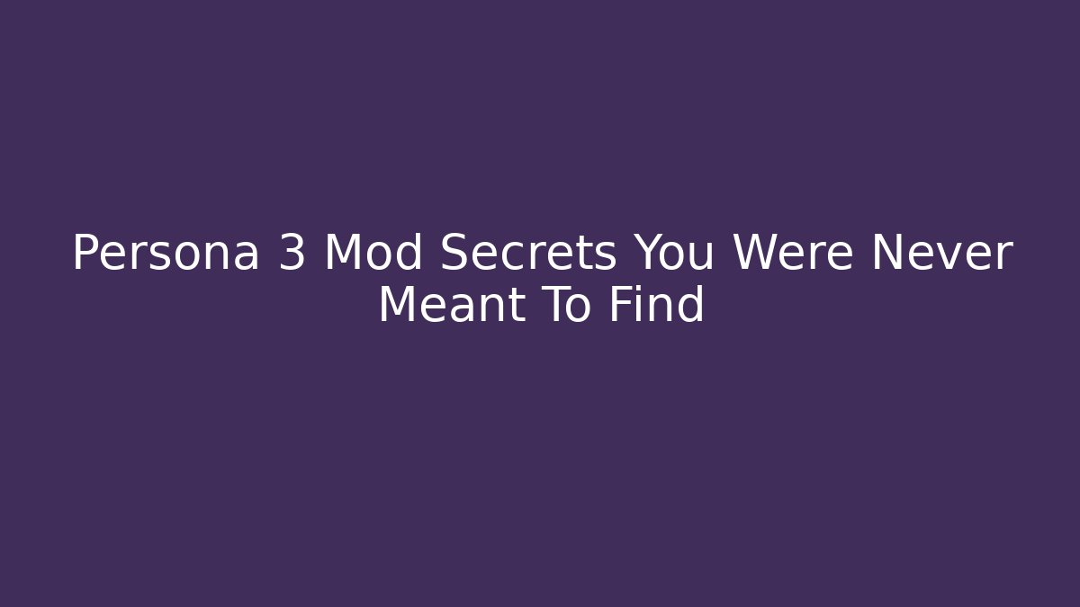 Persona 3 Mod Secrets You Were Never Meant To Find