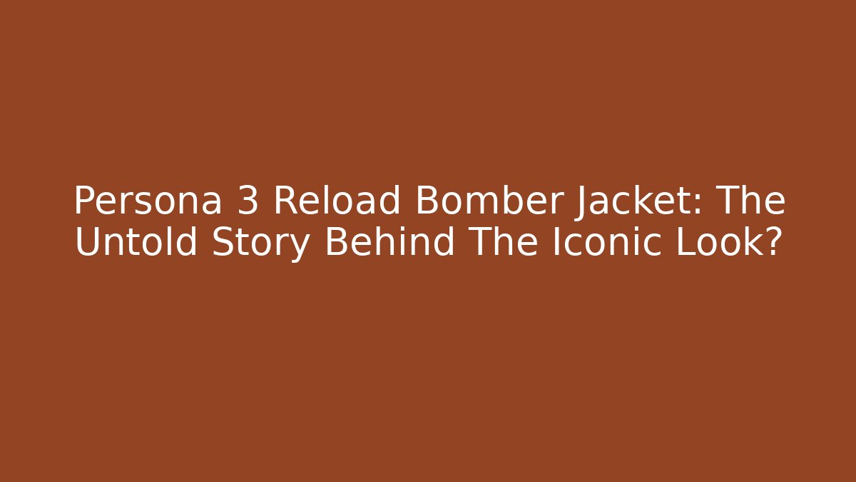 Persona 3 Reload Bomber Jacket: The Untold Story Behind The Iconic Look?