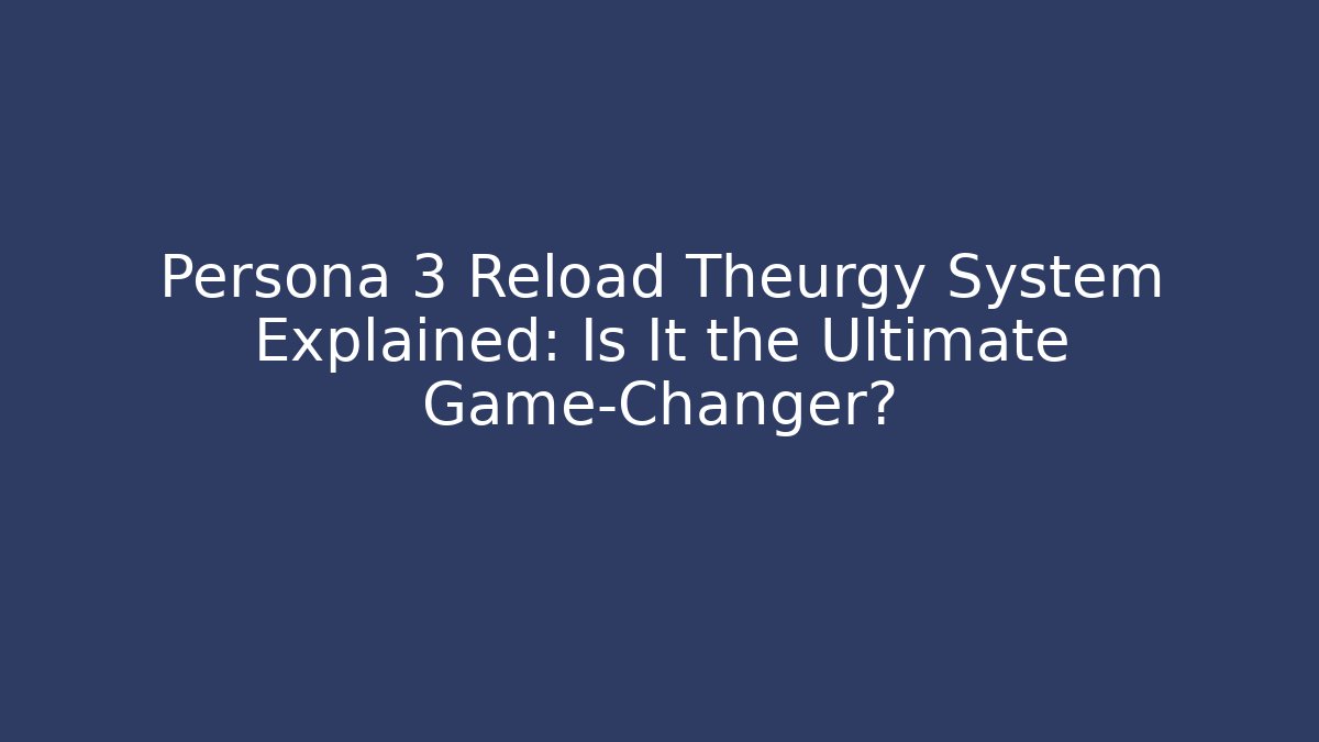 Persona 3 Reload Theurgy System Explained: Is It the Ultimate Game-Changer? - Felix Cat Insurance