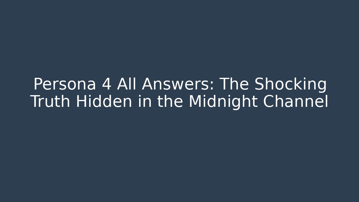 Persona 4 All Answers: The Shocking Truth Hidden in the Midnight Channel