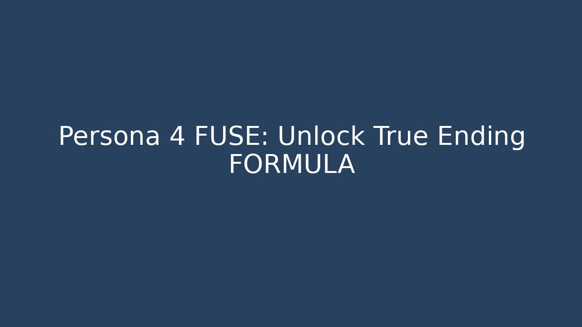 Persona 4 FUSE: Unlock True Ending FORMULA
