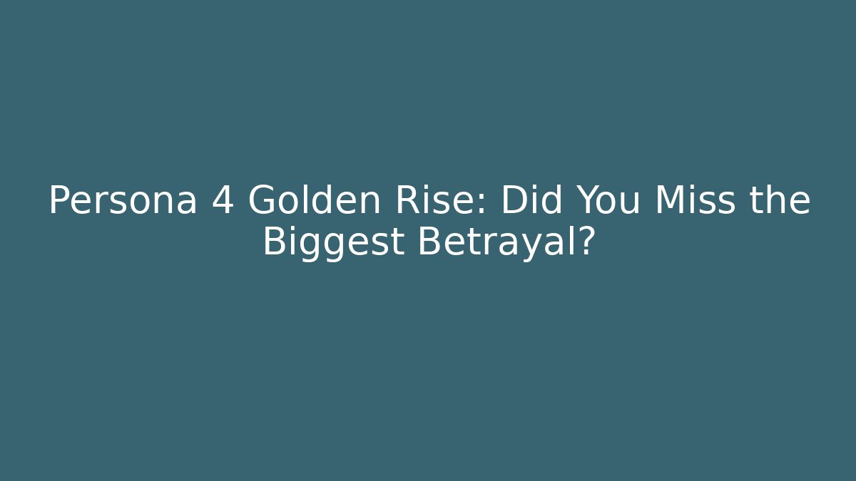 Persona 4 Golden Rise: Did You Miss the Biggest Betrayal?