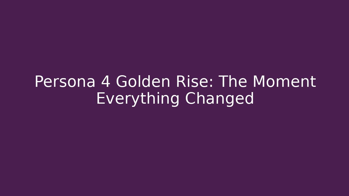 Persona 4 Golden Rise: The Moment Everything Changed