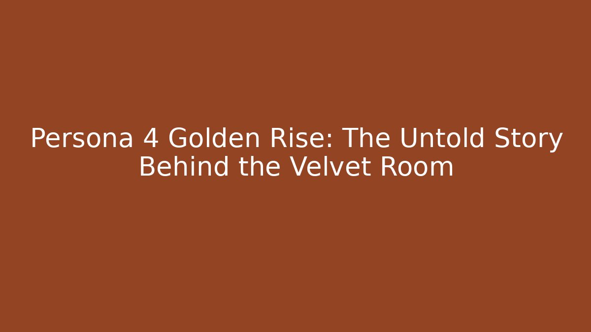 Persona 4 Golden Rise: The Untold Story Behind the Velvet Room