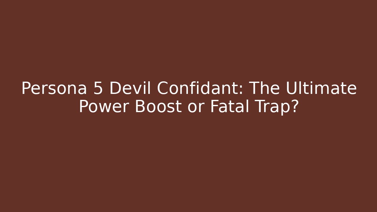 Persona 5 Devil Confidant: The Ultimate Power Boost or Fatal Trap?