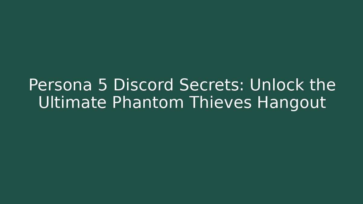 Persona 5 Discord Secrets: Unlock the Ultimate Phantom Thieves Hangout