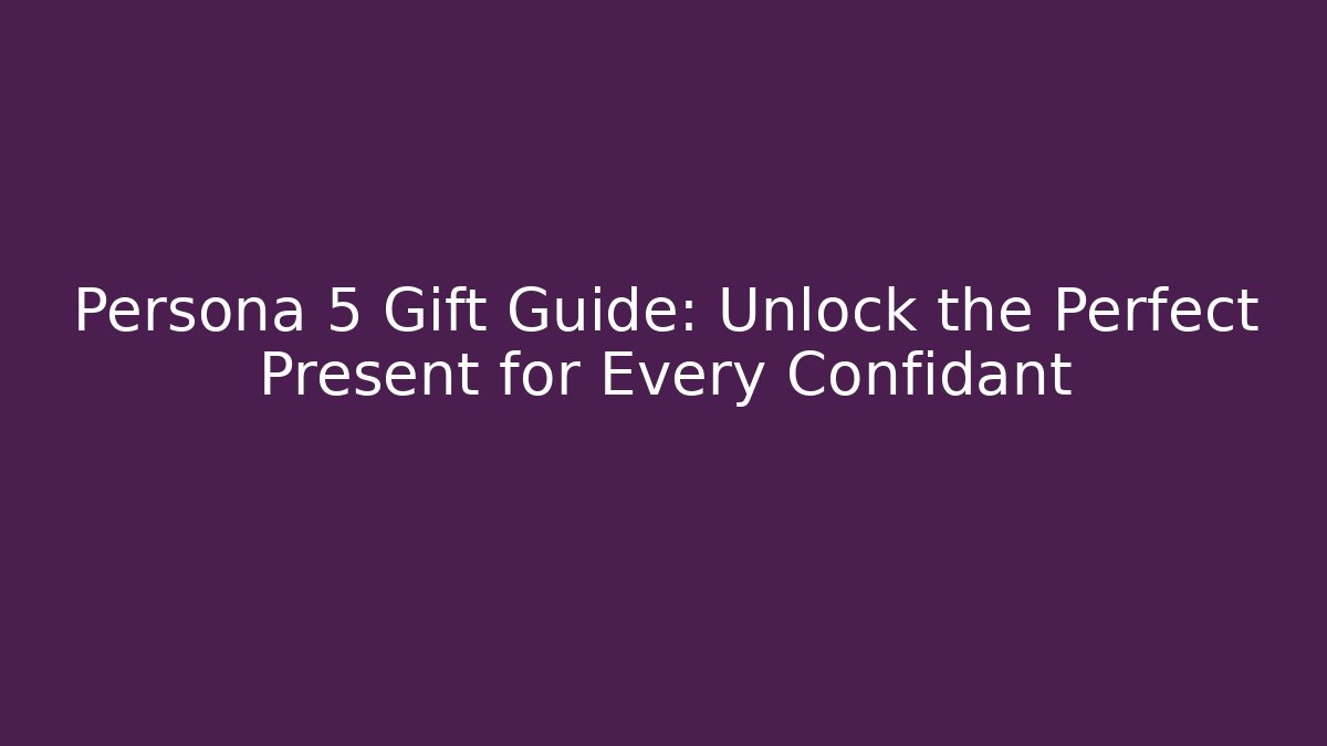 Persona 5 Gift Guide: Unlock the Perfect Present for Every Confidant