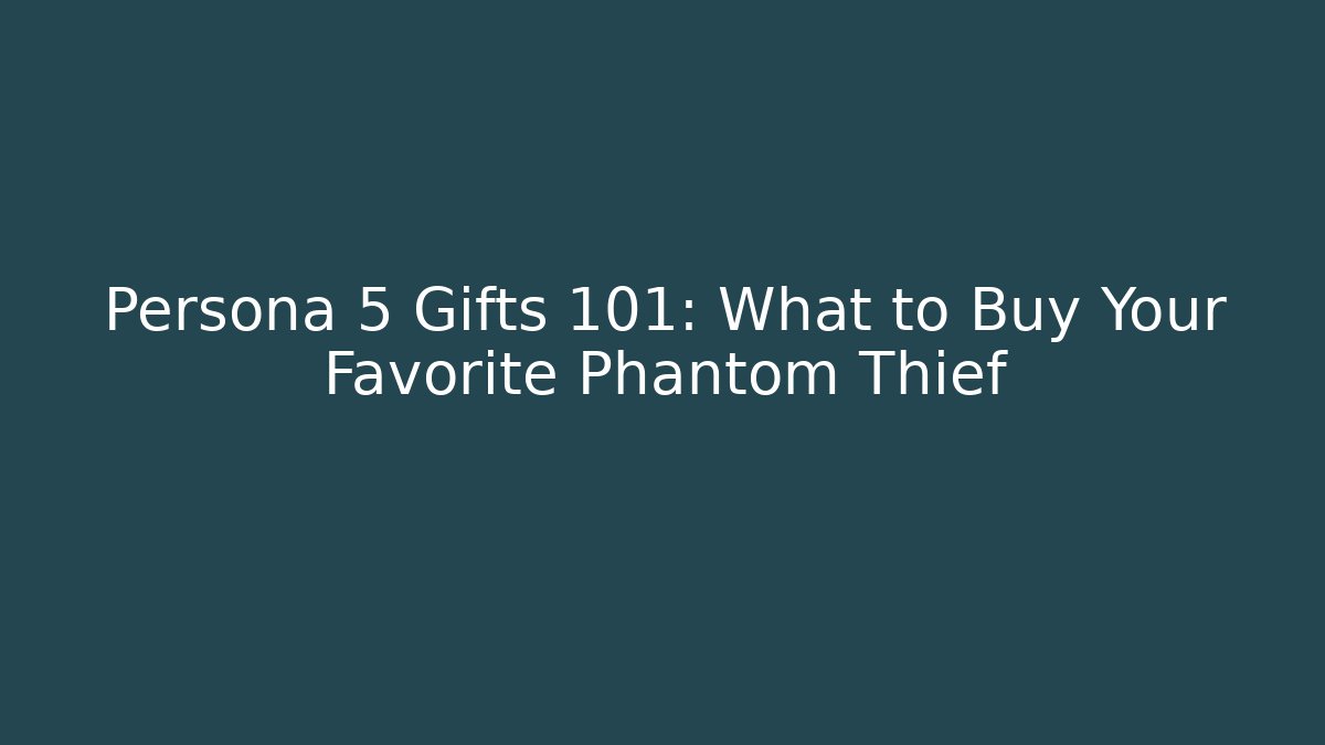 Persona 5 Gifts 101: What to Buy Your Favorite Phantom Thief