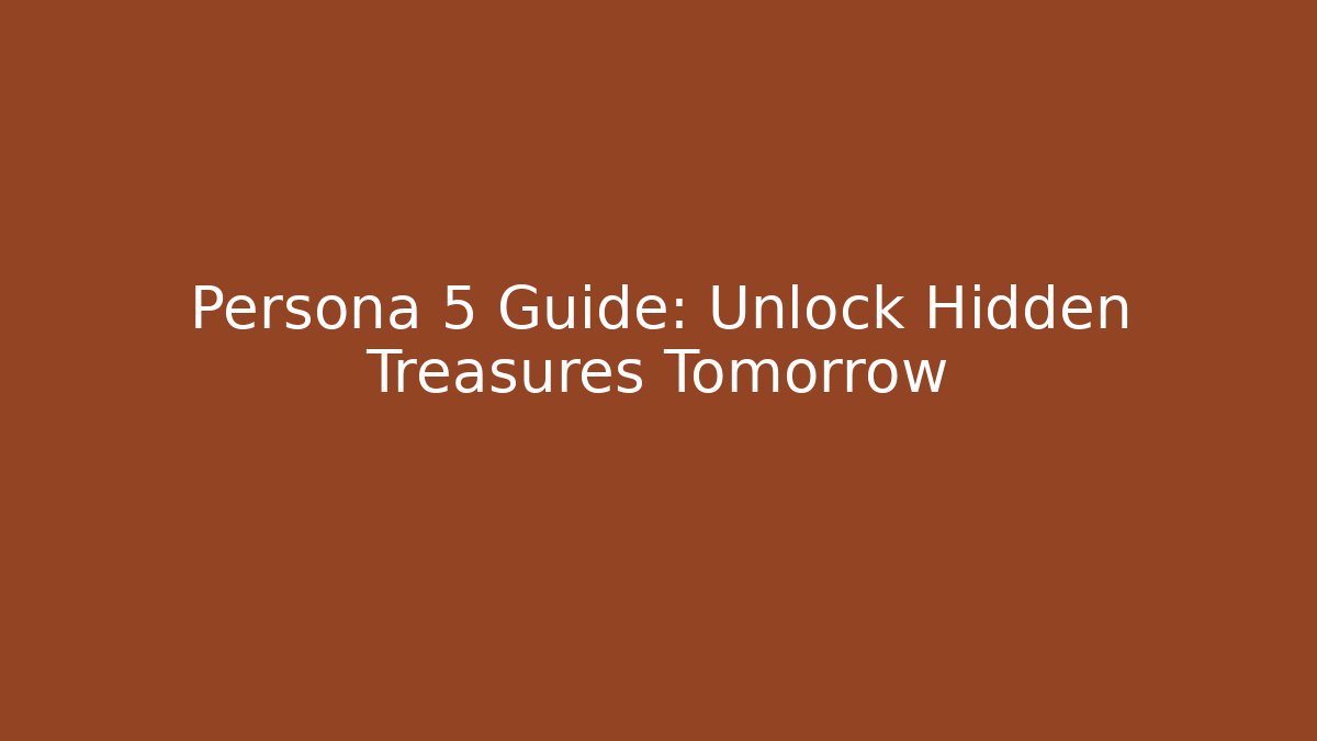 Persona 5 Guide: Unlock Hidden Treasures Tomorrow