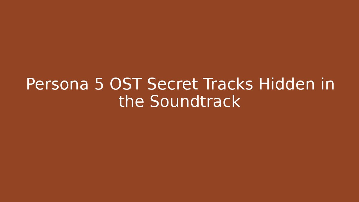 Persona 5 OST Secret Tracks Hidden in the Soundtrack