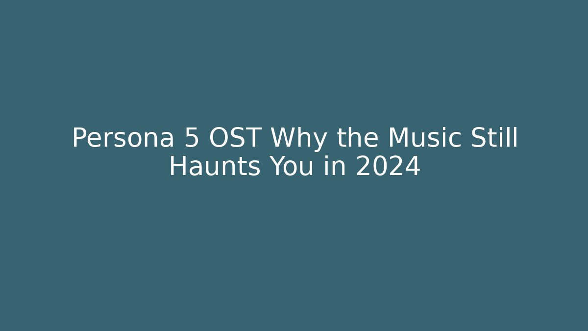 Persona 5 OST Why the Music Still Haunts You in 2024