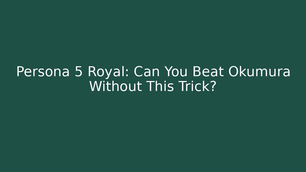 Persona 5 Royal: Can You Beat Okumura Without This Trick?