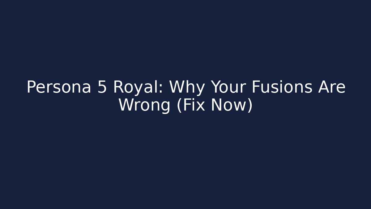 Persona 5 Royal: Why Your Fusions Are Wrong (Fix Now)