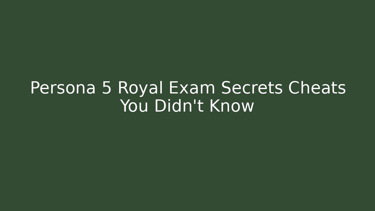 Persona 5 Royal Exam Secrets Cheats You Didn't Know