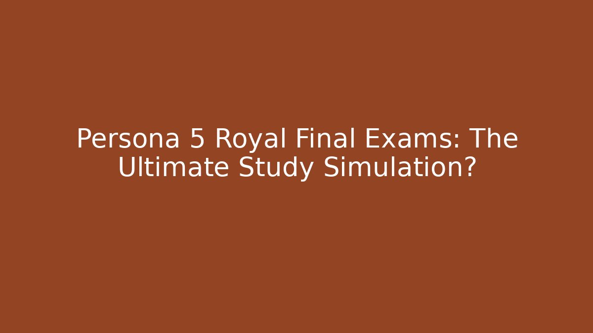 Persona 5 Royal Final Exams: The Ultimate Study Simulation? - Felix Cat Insurance