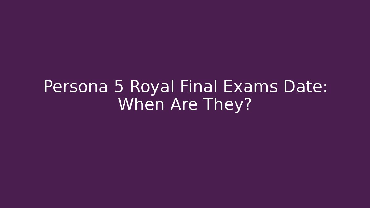 Persona 5 Royal Final Exams Date: When Are They? - Felix Cat Insurance