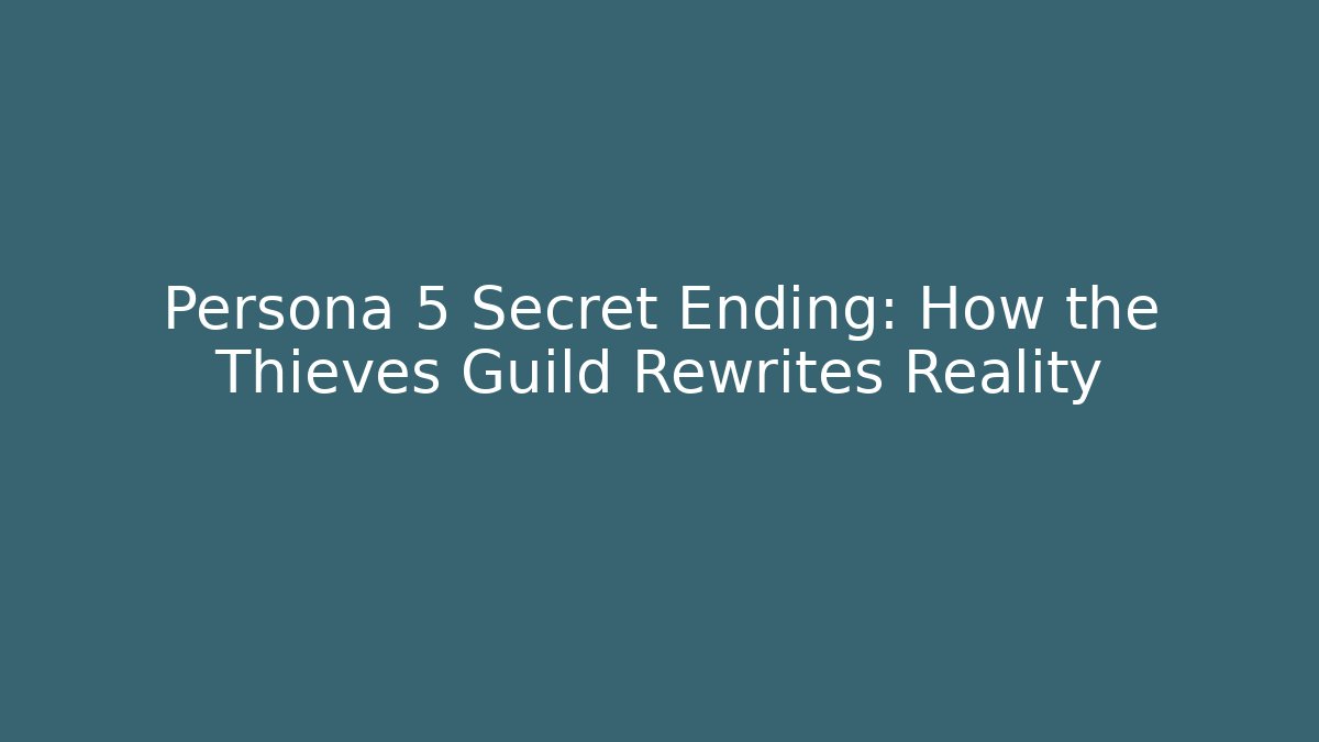 Persona 5 Secret Ending: How the Thieves Guild Rewrites Reality
