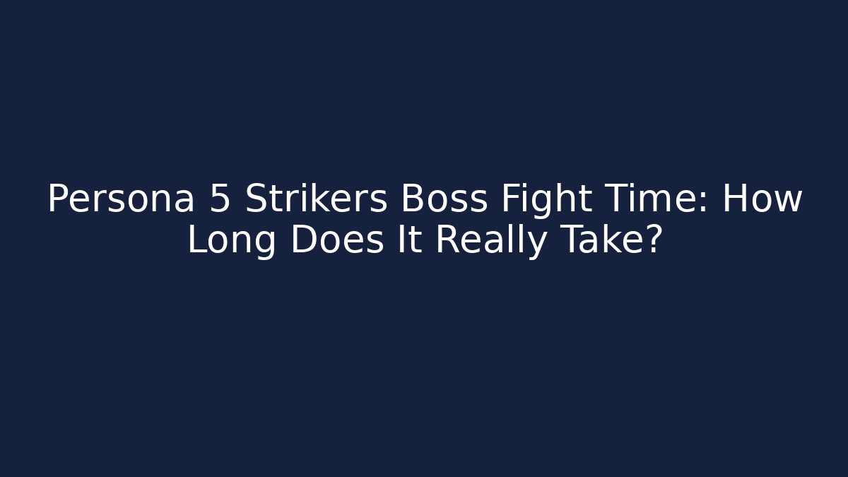 Persona 5 Strikers Boss Fight Time: How Long Does It Really Take? - Felix Cat Insurance