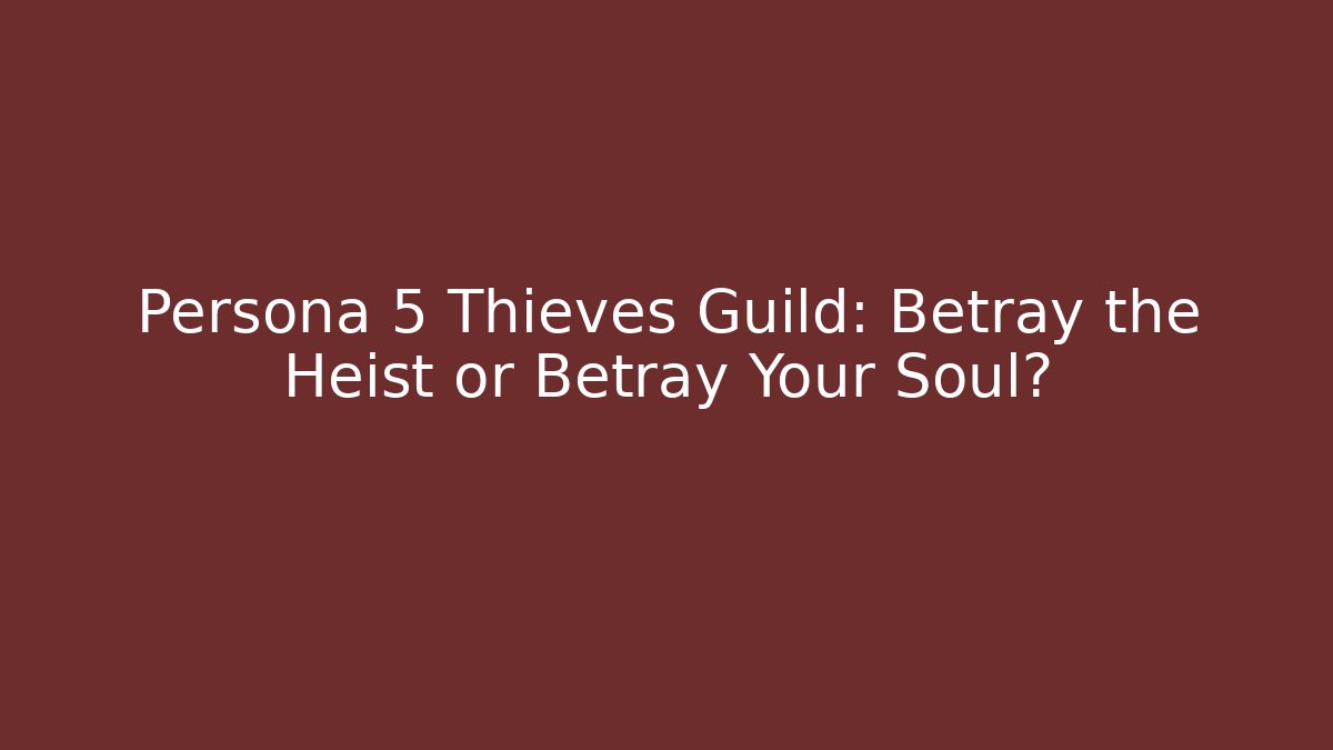 Persona 5 Thieves Guild: Betray the Heist or Betray Your Soul?