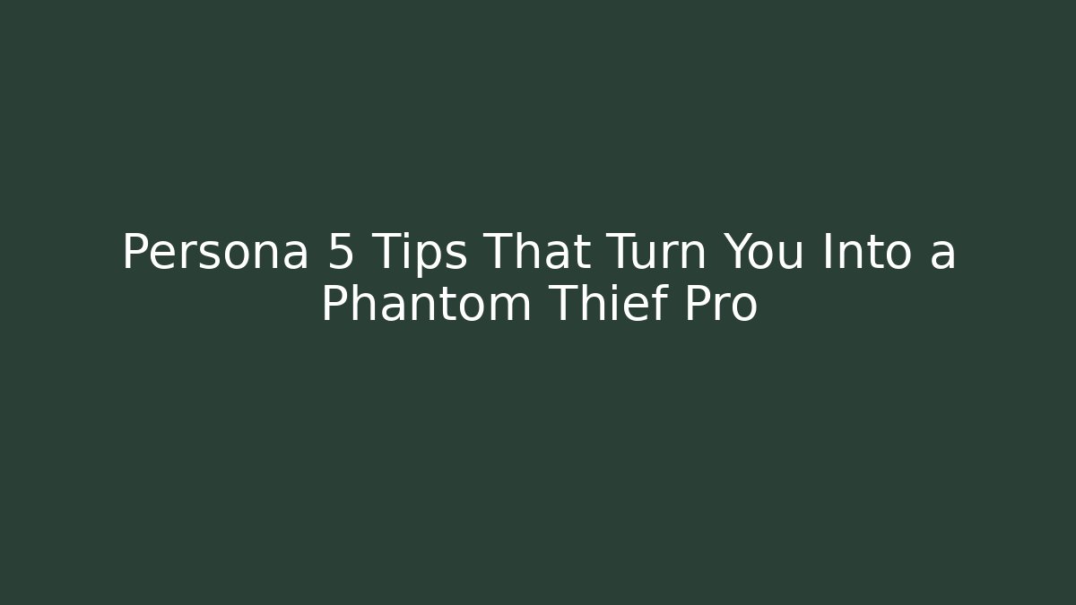 Persona 5 Tips That Turn You Into a Phantom Thief Pro