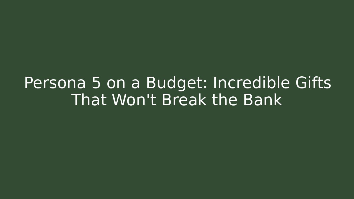 Persona 5 on a Budget: Incredible Gifts That Won’t Break the Bank