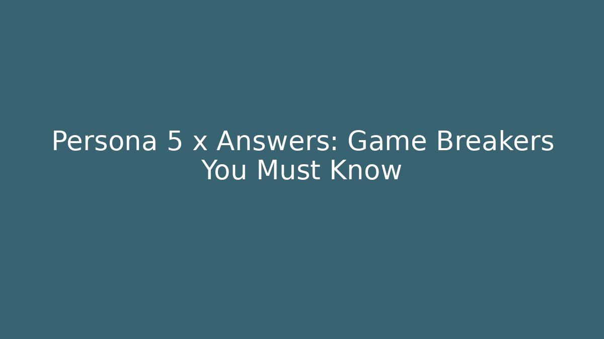 Persona 5 x Answers: Game Breakers You Must Know