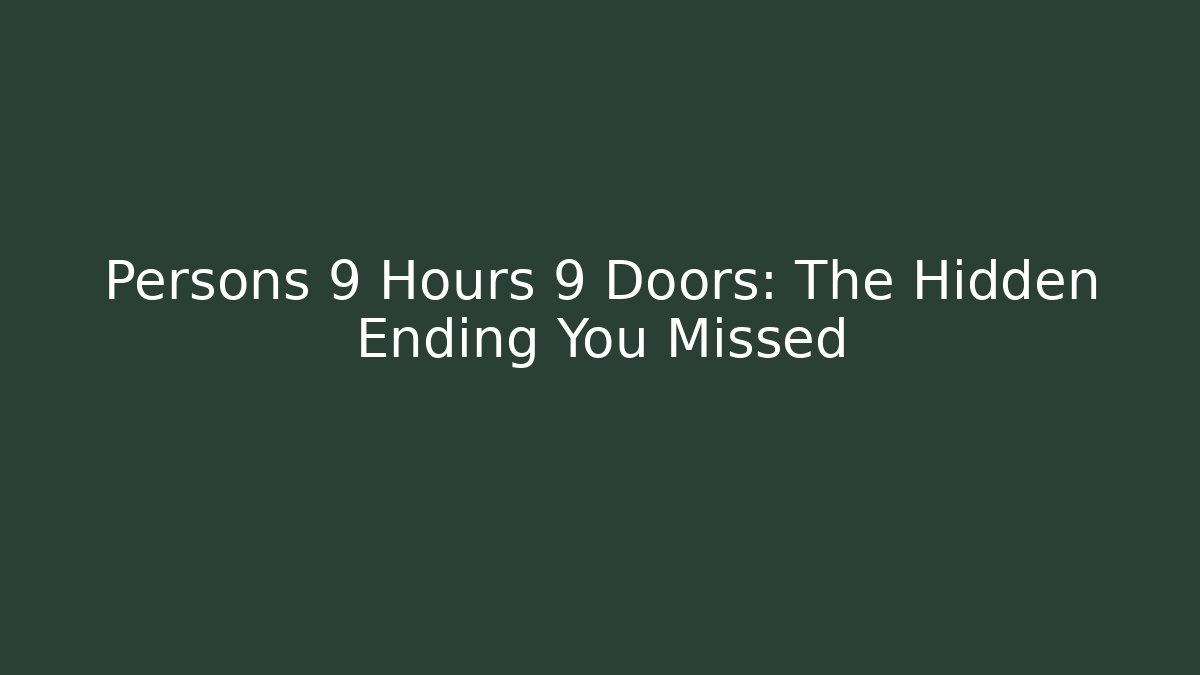 Persons 9 Hours 9 Doors: The Hidden Ending You Missed