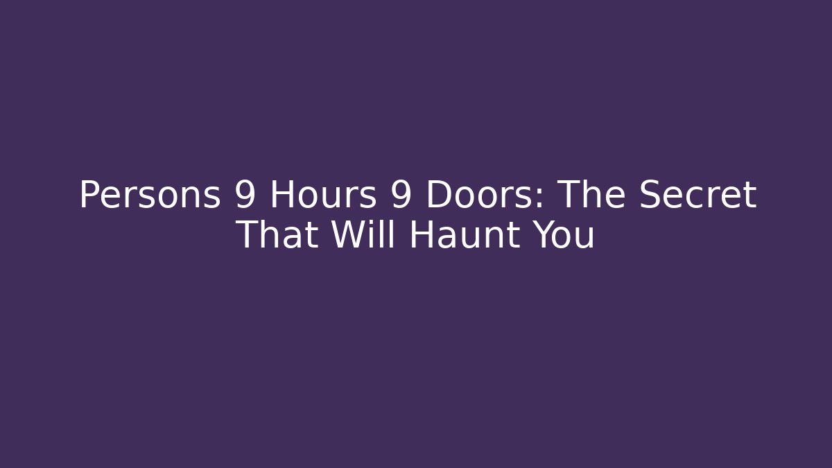 Persons 9 Hours 9 Doors: The Secret That Will Haunt You