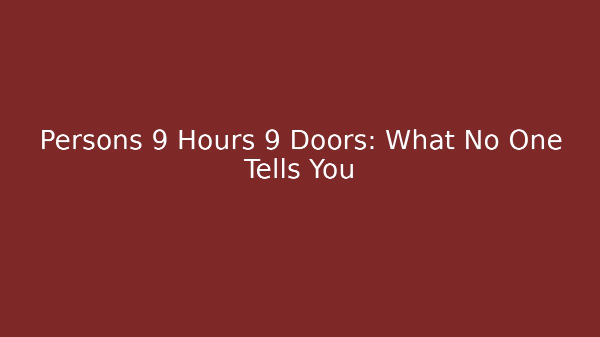 Persons 9 Hours 9 Doors: What No One Tells You