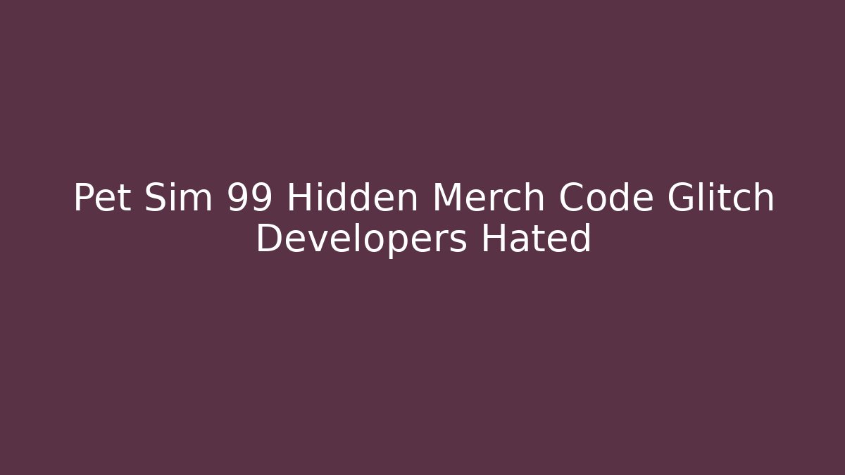 Pet Sim 99 Hidden Merch Code Glitch Developers Hated