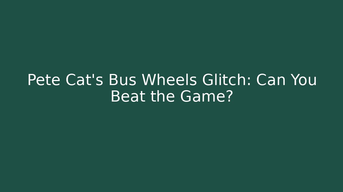 Pete Cat's Bus Wheels Glitch: Can You Beat the Game?