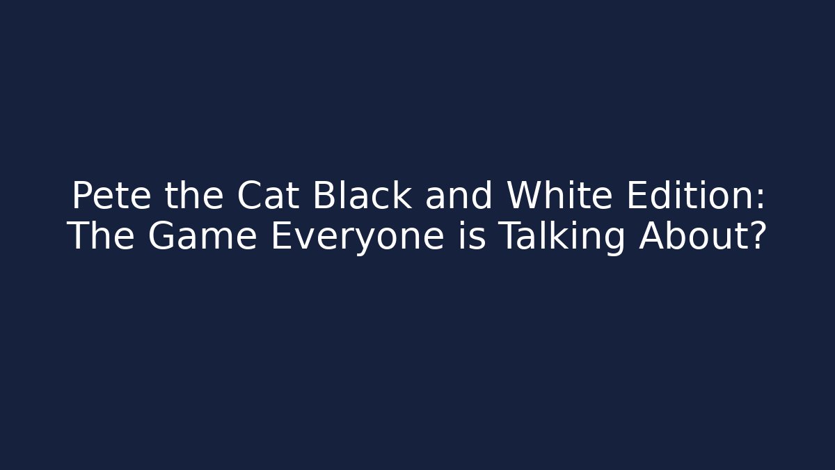 Pete the Cat Black and White Edition: The Game Everyone is Talking About?