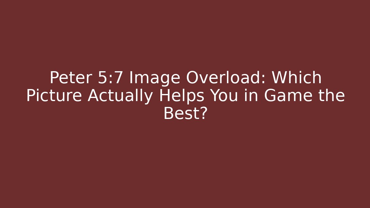 Peter 5:7 Image Overload: Which Picture Actually Helps You in Game the Best? - Felix Cat Insurance