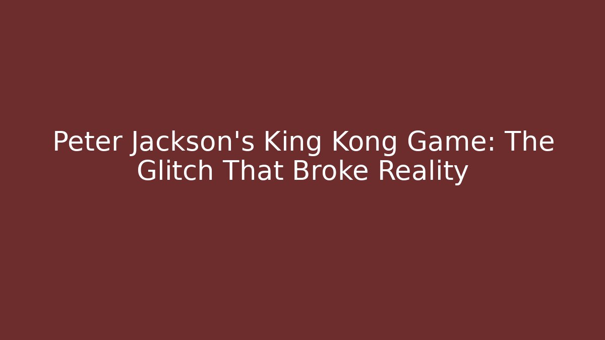 Peter Jackson's King Kong Game: The Glitch That Broke Reality