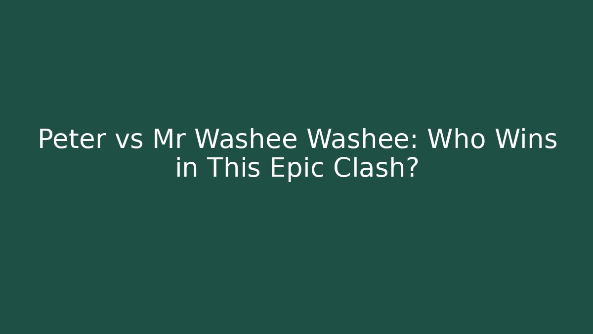 Peter vs Mr Washee Washee: Who Wins in This Epic Clash?