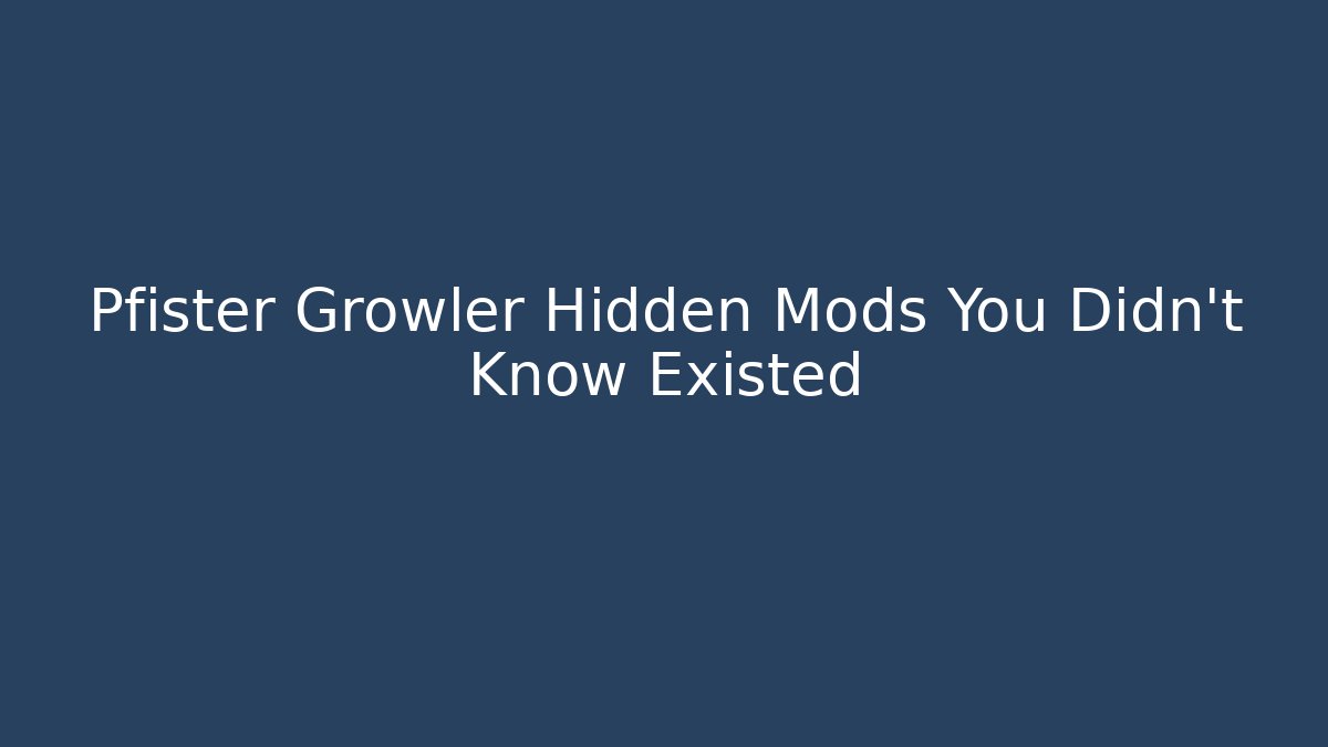 Pfister Growler Hidden Mods You Didn't Know Existed