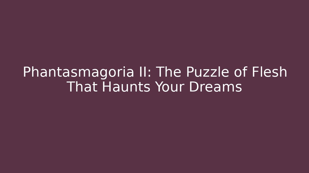 Phantasmagoria II: The Puzzle of Flesh That Haunts Your Dreams