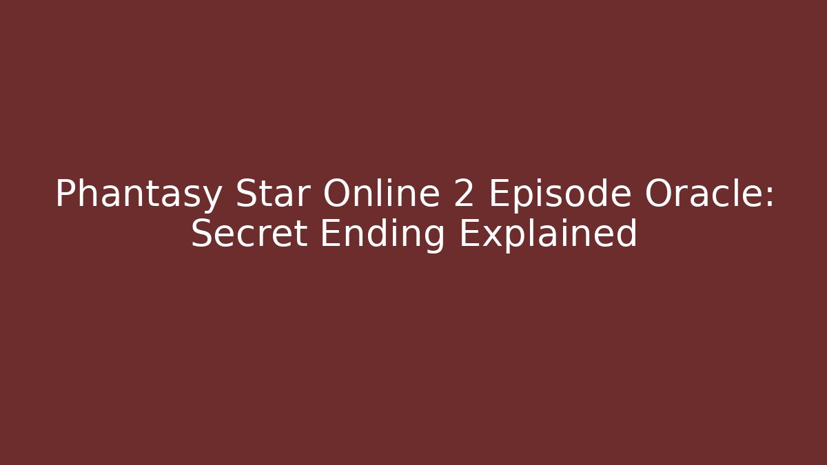 Phantasy Star Online 2 Episode Oracle: Secret Ending Explained