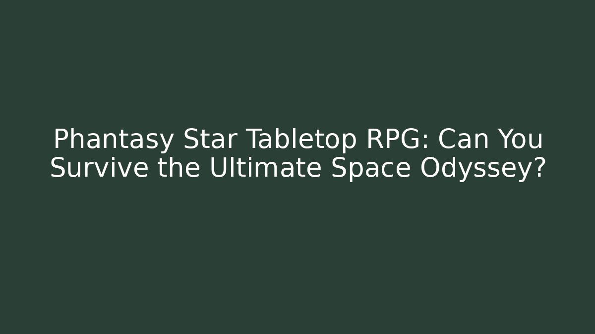 Phantasy Star Tabletop RPG: Can You Survive the Ultimate Space Odyssey?