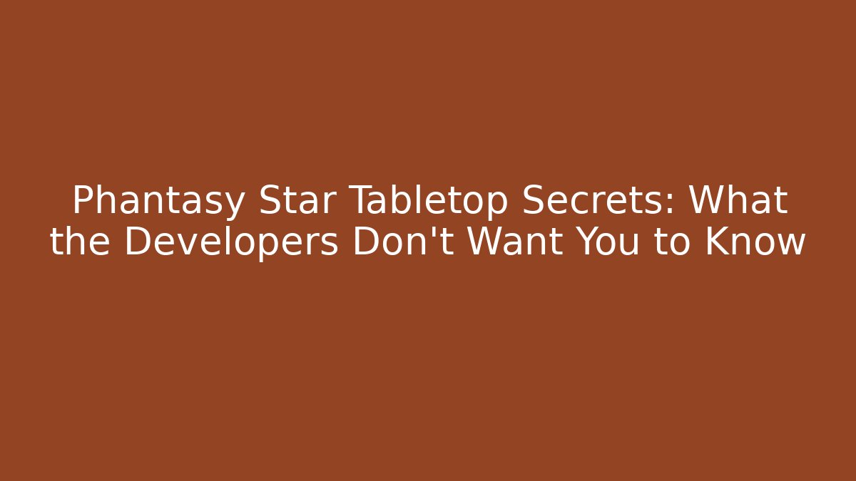 Phantasy Star Tabletop Secrets: What the Developers Don't Want You to Know - Felix Cat Insurance