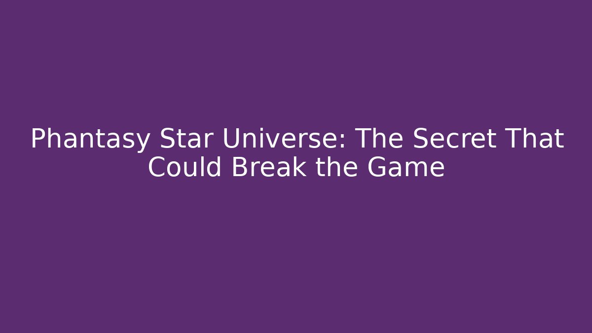 Phantasy Star Universe: The Secret That Could Break the Game
