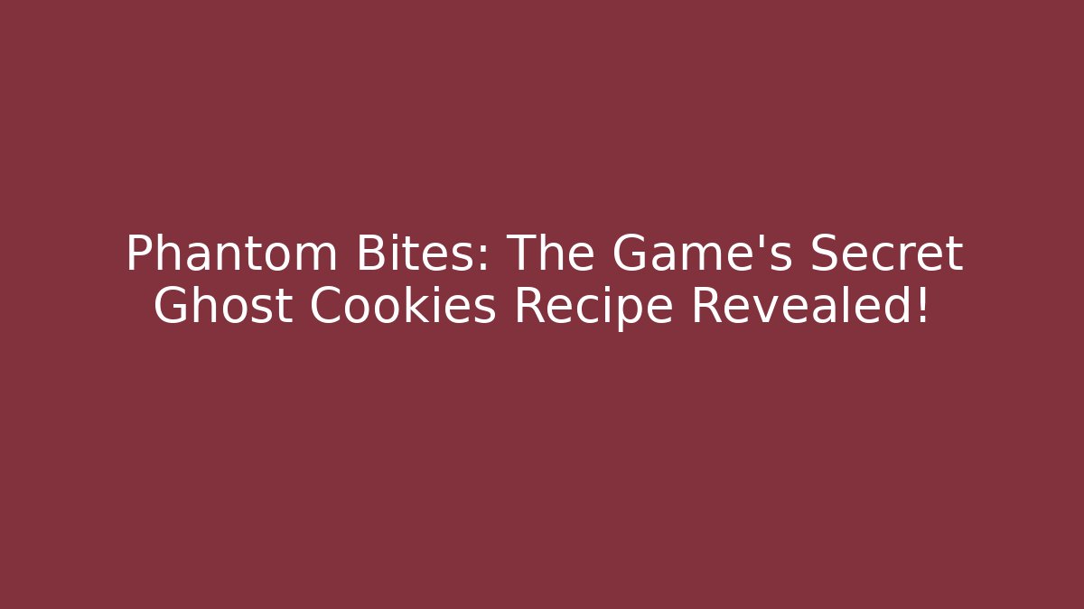 Phantom Bites: The Game's Secret Ghost Cookies Recipe Revealed!