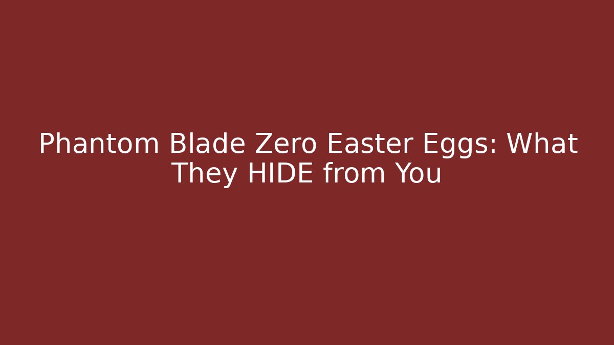 Phantom Blade Zero Easter Eggs: What They HIDE from You