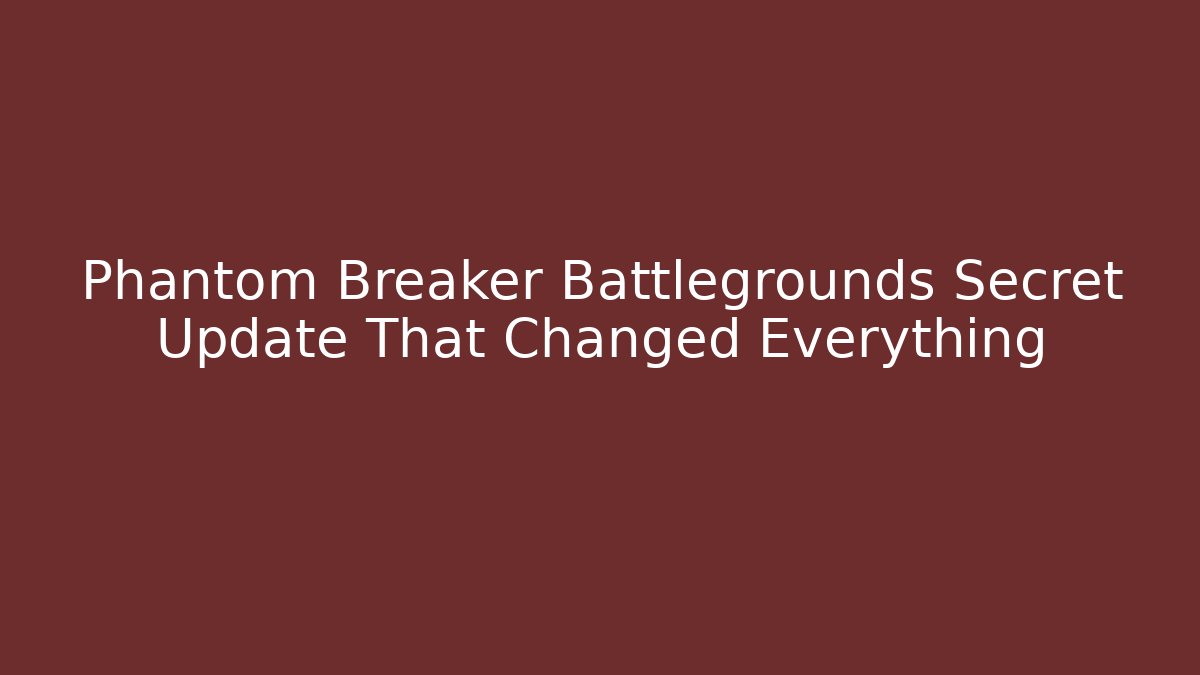 Phantom Breaker Battlegrounds Secret Update That Changed Everything