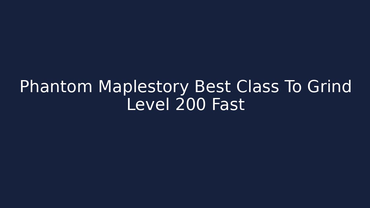 Phantom Maplestory Best Class To Grind Level 200 Fast