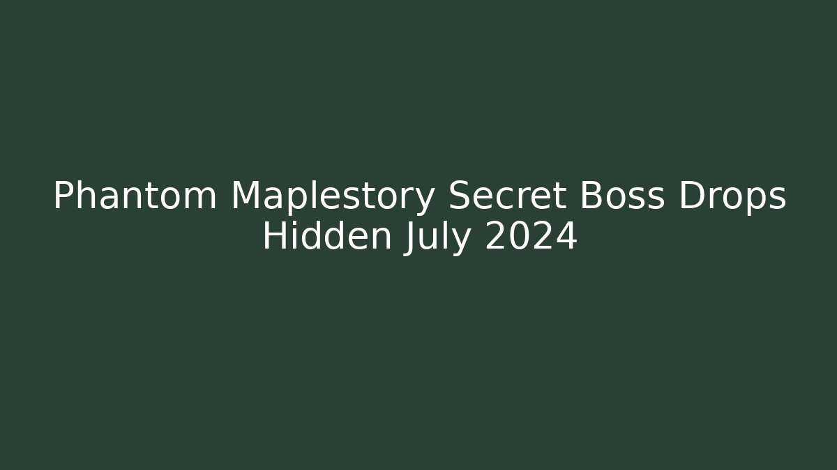 Phantom Maplestory Secret Boss Drops Hidden July 2024