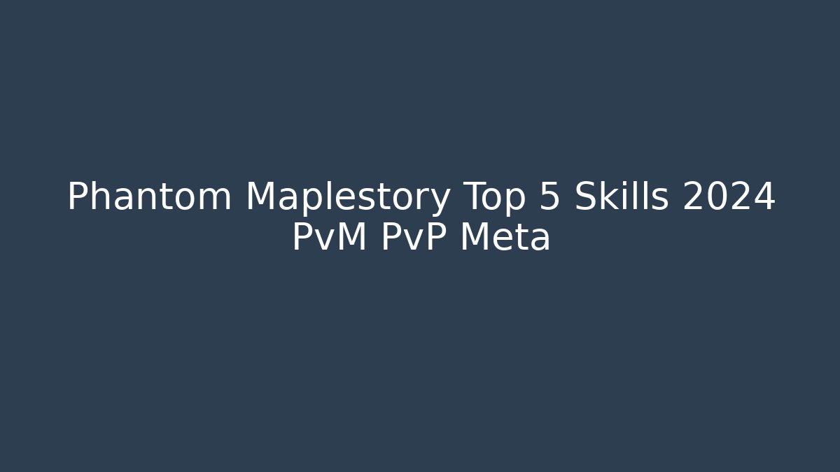 Phantom Maplestory Top 5 Skills 2024 PvM PvP Meta