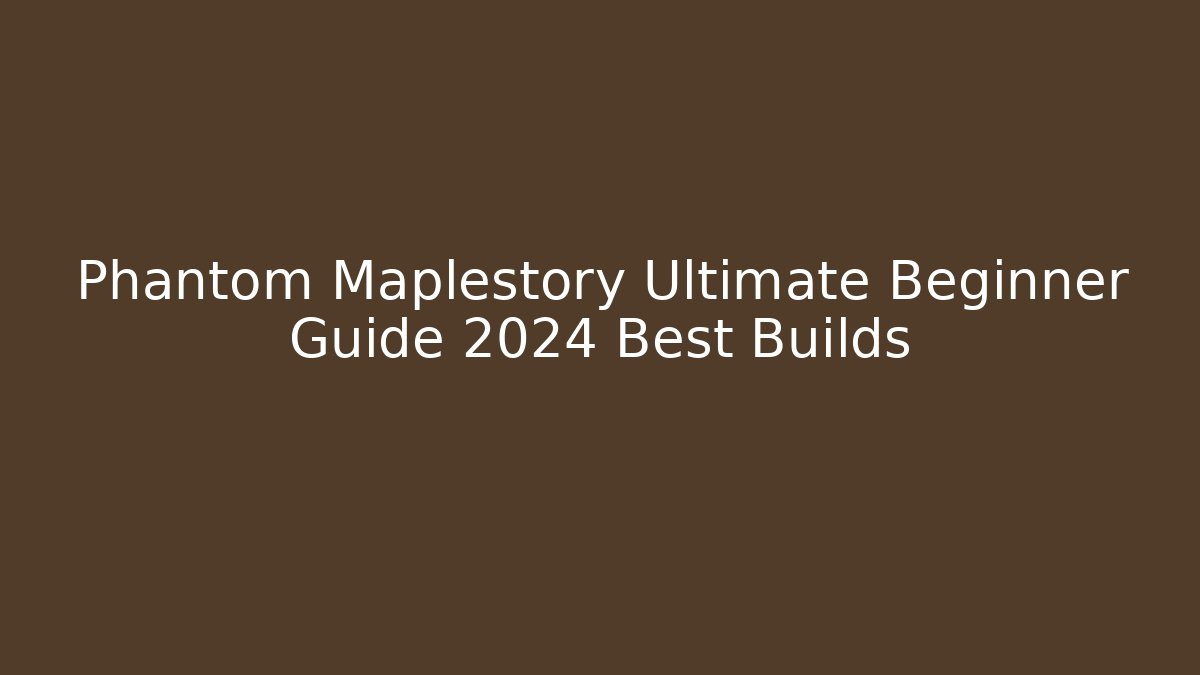 Phantom Maplestory Ultimate Beginner Guide 2024 Best Builds - Felix Cat Insurance