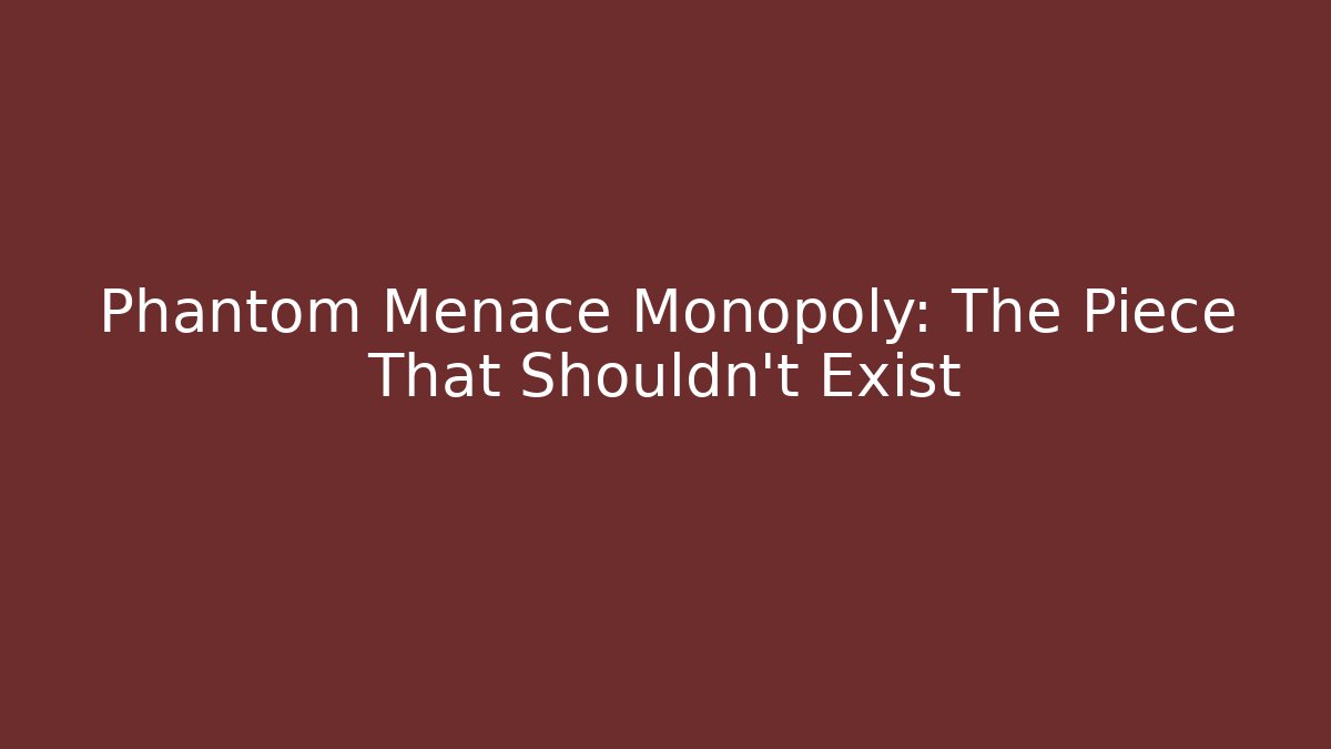 Phantom Menace Monopoly: The Piece That Shouldn't Exist